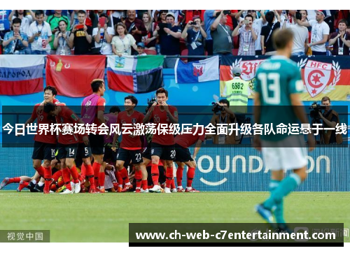 今日世界杯赛场转会风云激荡保级压力全面升级各队命运悬于一线