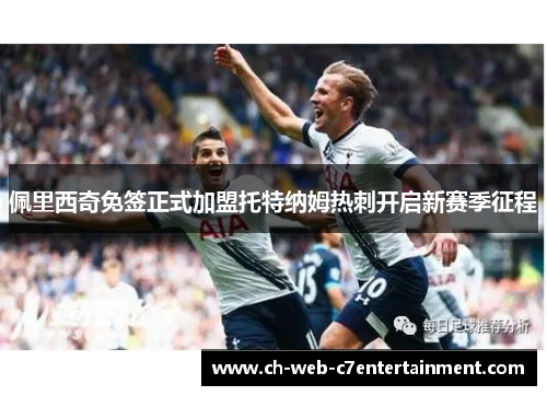 佩里西奇免签正式加盟托特纳姆热刺开启新赛季征程