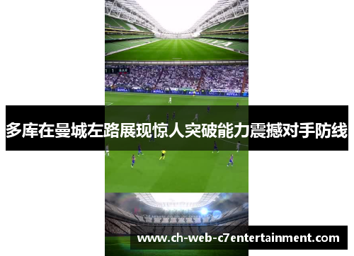 多库在曼城左路展现惊人突破能力震撼对手防线