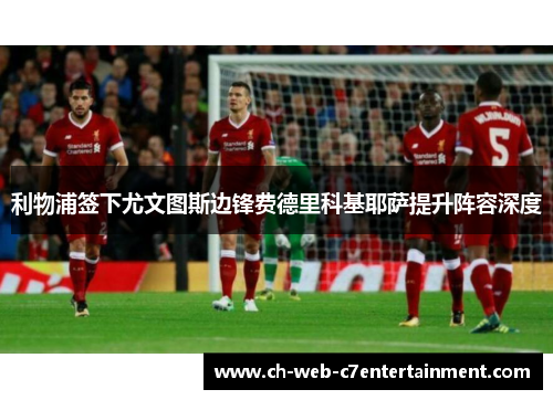 利物浦签下尤文图斯边锋费德里科基耶萨提升阵容深度