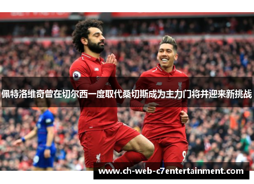 佩特洛维奇曾在切尔西一度取代桑切斯成为主力门将并迎来新挑战