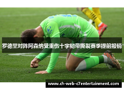 罗德里对阵阿森纳受重伤十字韧带撕裂赛季提前报销 罗德里对阵阿森纳受重伤十字韧带撕裂赛季提前报销